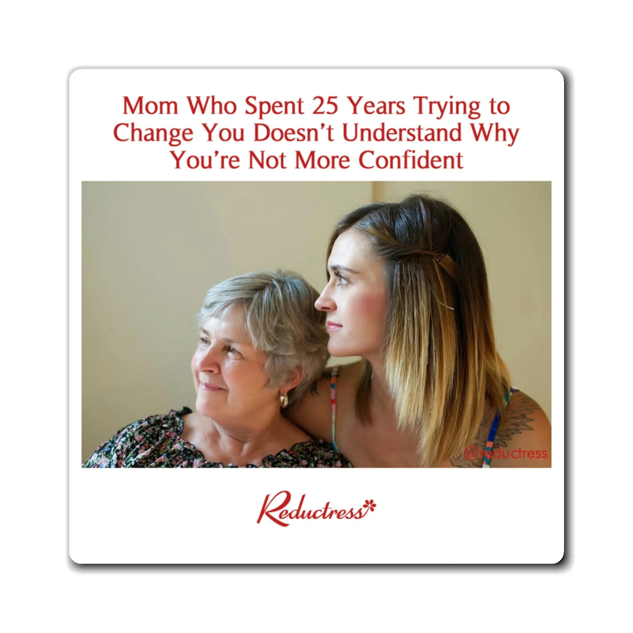 "Mom Who Spent 25 Years Trying to Change You Doesn’t Understand Why You’re Not More Confident’" Magnet